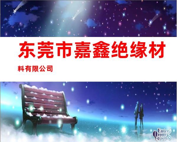 东莞市嘉鑫绝缘材料有限公司