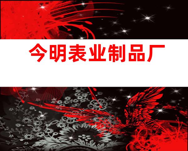 今明表业制品厂