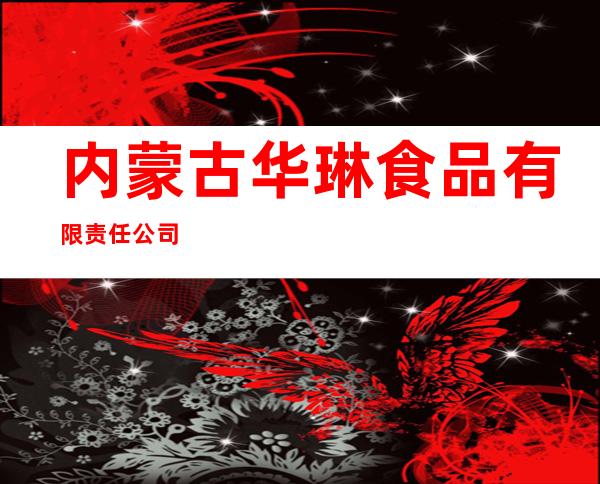 内蒙古华琳食品有限责任公司