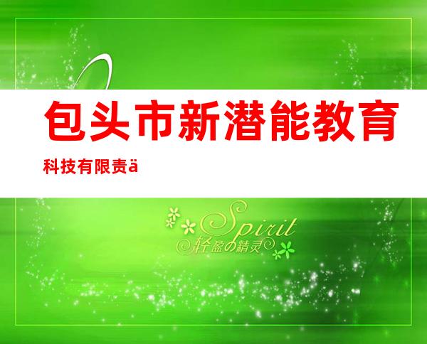 包头市新潜能教育科技有限责任公司