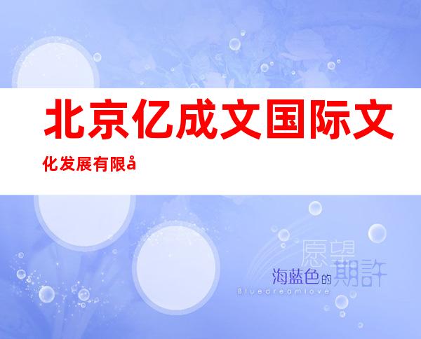 北京亿成文国际文化发展有限公司