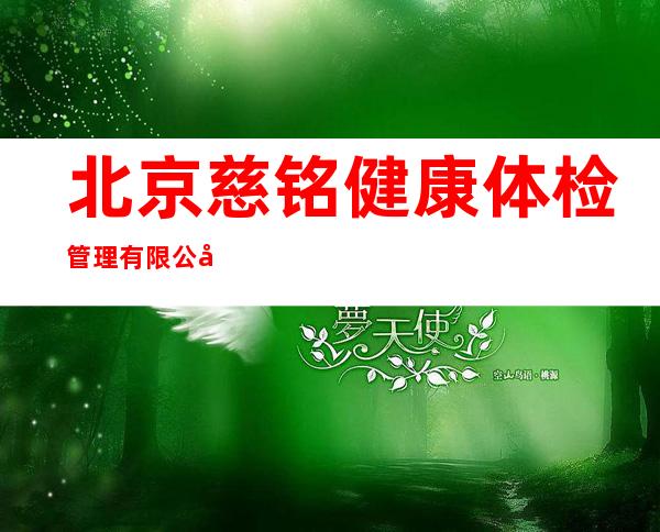 北京慈铭健康体检管理有限公司
