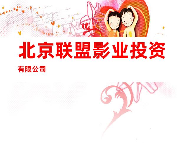 北京联盟影业投资有限公司