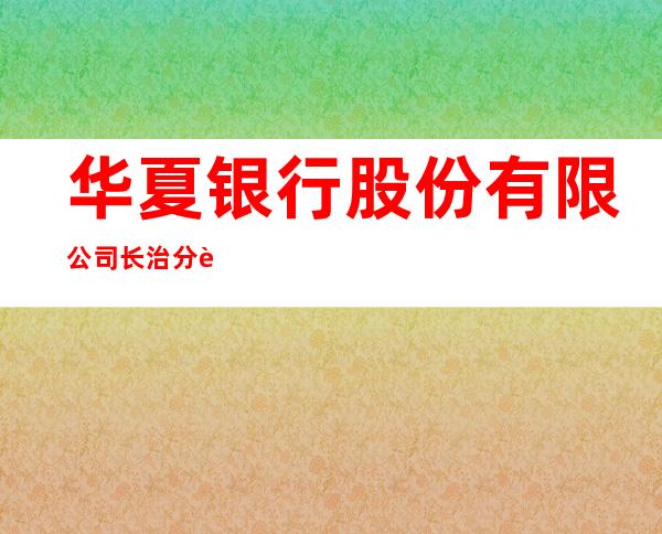 华夏银行股份有限公司长治分行