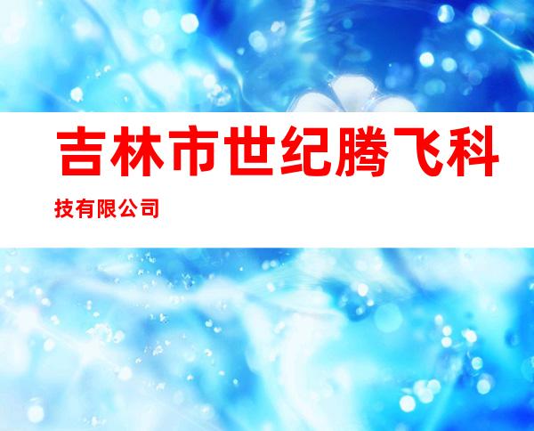 吉林市世纪腾飞科技有限公司