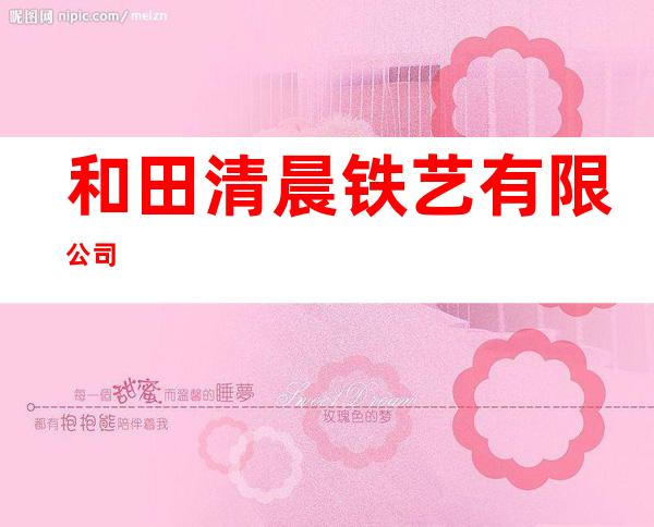 和田清晨铁艺有限公司