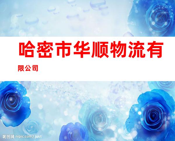 哈密市华顺物流有限公司