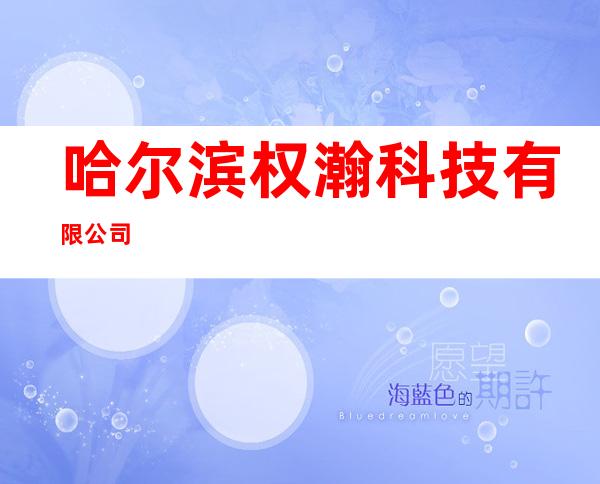 哈尔滨权瀚科技有限公司