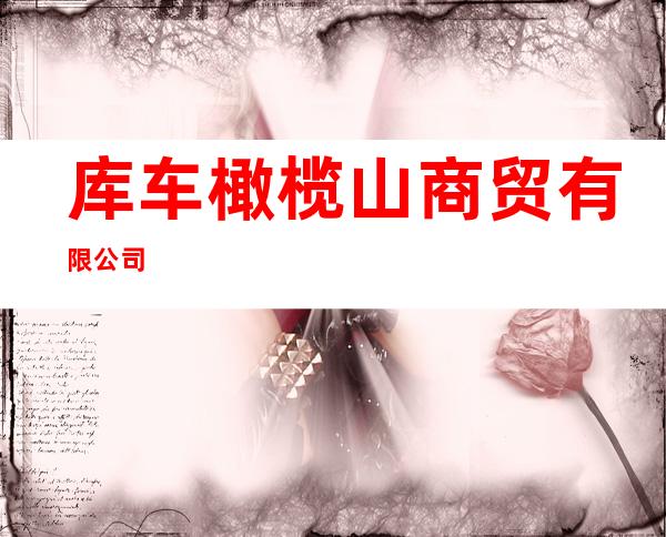 库车橄榄山商贸有限公司