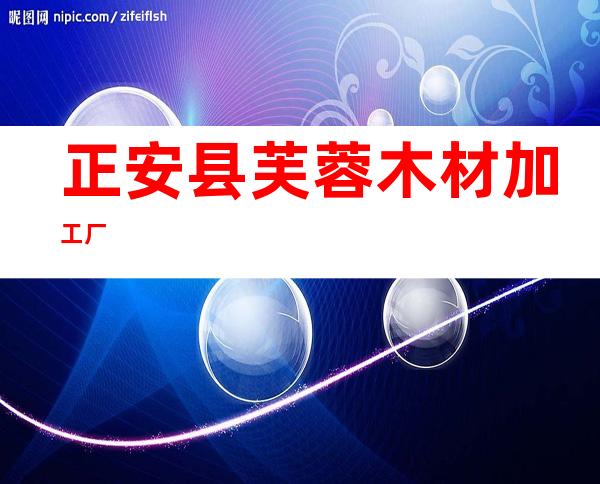 正安县芙蓉木材加工厂