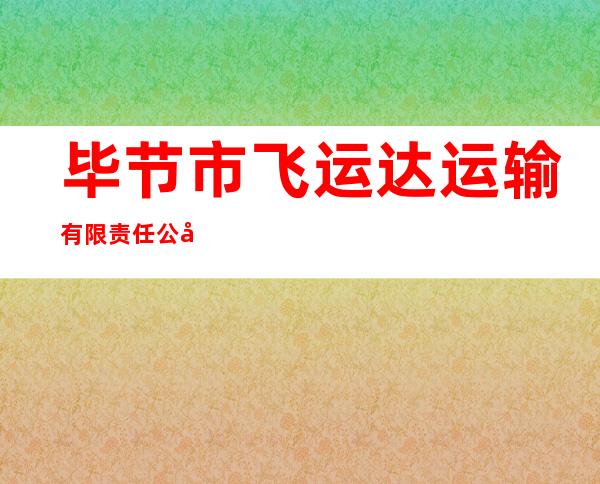 毕节市飞运达运输有限责任公司