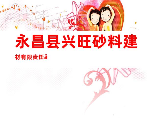 永昌县兴旺砂料建材有限责任公司