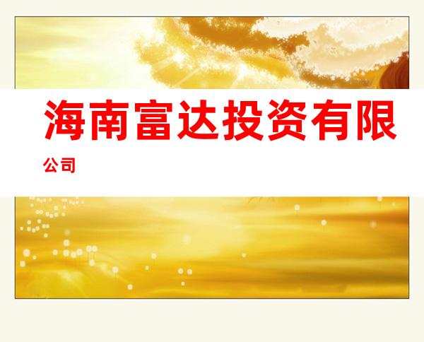 海南富达投资有限公司