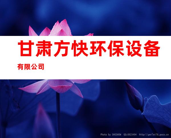 甘肃方快环保设备有限公司