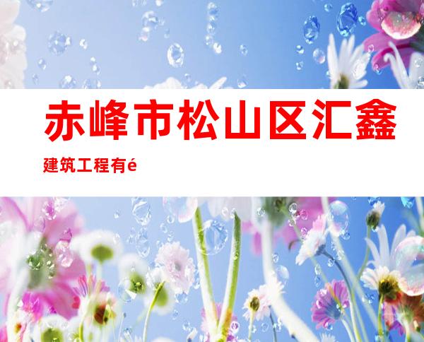 赤峰市松山区汇鑫建筑工程有限公司