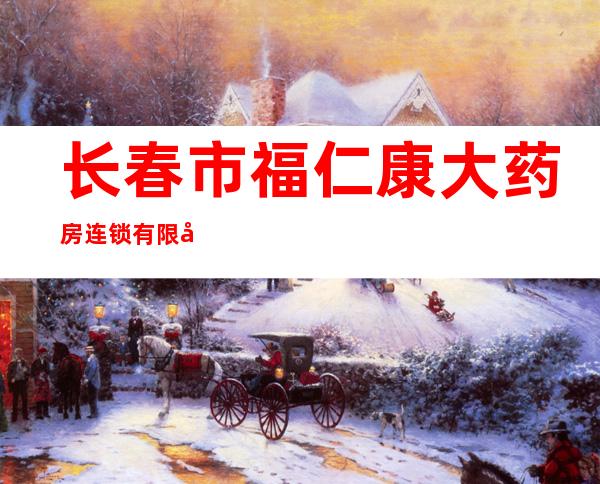 长春市福仁康大药房连锁有限公司